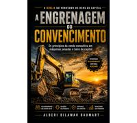 A Engrenagem do Convencimento: Os principios da venda consultiva no mercado de máquinas pesadas e bens de capital