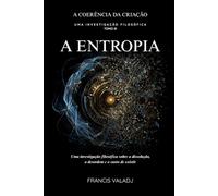 A ENTROPIA: Uma investigação filosófica sobre a dissolução, a desordem e o custo de existir: 3
