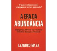 A Era da Abundância: Inteligência Artificial e o Futuro do Trabalho, Riqueza, e Propósito