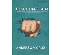 A ESCOLHA É SUA!: Descubra a razão da sua vida estar como está e aprenda a maneiras mais eficazes de mudá-la de forma feliz e duradoura.