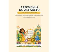 A Escolinha do Alfabeto: Uma Aventura para Aprender as Letras Brincando, Colorindo e Desenhando