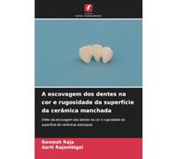 A escovagem dos dentes na cor e rugosidade da superfície da cerâmica manchada: Efeito da escovagem dos dentes na cor e rugosidade da superfície de cerâmicas estanques