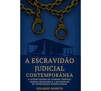 A Escravidão Judicial Contemporânea no Brasil: O Autoritarismo do Supremo Tribunal Federal Brasileiro e a Necessidade de Intervenção Internacional