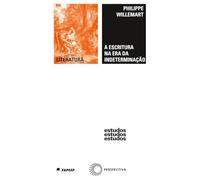 A Escritura Na Era Da Indeterminação: Escritos Sobre Crítica Genética, Psicanálise E Literatura