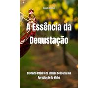 A Essência da Degustação: Os Cinco Pilares da Análise Sensorial na Apreciação do Vinho