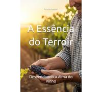 A Essência do Terroir: Desvendando a Alma do Vinho