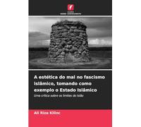 A estética do mal no fascismo islâmico, tomando como exemplo o Estado Islâmico: Uma crítica sobre os limites do Islão
