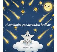 A estrelinha que aprendeu a brilhar: Uma história sobre acreditar em si mesmo e descobrir o próprio brilho.