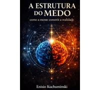 A ESTRUTURA DO MEDO: COMO A MENTE CONSTRÓI A REALIDADE