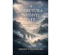 A Estrutura Invisível da Fé: Honra, Graça e Perseverança na Formação do Caráter