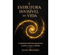 A Estrutura Invisível da Vida: Como padrões emocionais moldam sua realidade