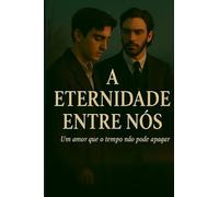 A Eternidade Entre Nós: Um amor que o tempo não pode apagar