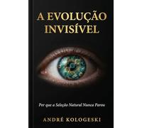 A Evolução Invisível: Por que a Seleção Natural Nunca Parou