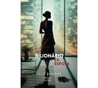 A ex-Esposa do Bilionário: Um romance quente de amor, traição e segundas chances