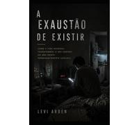 A EXAUSTÃO DE EXISTIR: Como a vida moderna transformou o ser humano em uma mente permanentemente cansada