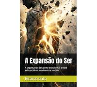 A Expansão do Ser: A Expansão do Ser: Como transformar o vazio existencial em movimento e sentido.