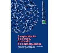 A experiência é a causa, o mundo é a consequência. Quatro conversas e um ensaio sobre o conhecimento