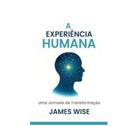 A EXPERIÊNCIA HUMANA: Uma Jornada de Transformação