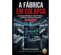 A FABRICA EM COLAPSO: Do Caos à Eficiência: Lições Práticas de PPCP e Liderança Industrial
