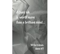 A faint ink is worth more than a brilliant mind. Write it down, damn it!!!!!: Enhance your personal growth by staying mindful of what truly matters to ... the power of manifestation and gratitude