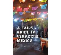 A Fairy Guide to Veracruz Mexico: A Guide to the Unique, Beautiful, & Delicious Parts of This Iconic City