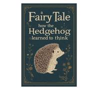 A Fairy Tale About How the Hedgehog Learned to think