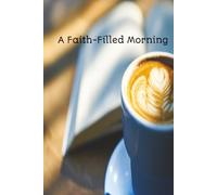 A Faith-Filled Morning: Daily Reflections to Begin Each Day with Purpose and Gratitude