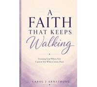 A Faith That Keeps Walking: Trusting God When You Cannot See What Comes Next