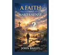 A Faith That Makes Sense: Essential Christian Doctrine for Everyday Believers