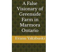 A False Visionary of Greenside Farm in Marmora Ontario