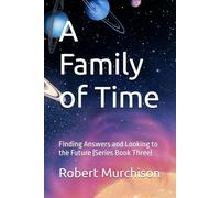 A Family of Time: Finding Answers and Looking to the Future (Series Book Three)