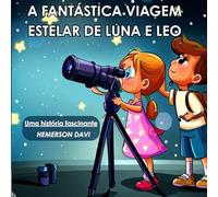 A FANTÁSTICA VIAGEM ESTELAR DE LUNA E LEO: UMA HISTÓRIA FASCINANTE