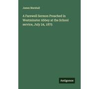 A Farewell Sermon Preached in Westminster Abbey at the School service, July 24, 1875