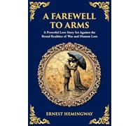 A Farewell to Arms: A Powerful Love Story Set Against the Brutal Realities of War and Human Loss