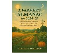 A Farmer’s Almanac for 2026-27: Essential Weather Forecasts, Planting Calendars, and Seasonal Wisdom for 2026-27
