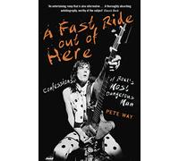 A Fast Ride Out of Here: Confessions of Rock's Most Dangerous Man by Way, Pete