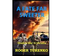 A FATE FAR SWEETER: Shadow War In Ukraine