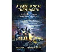 A Fate Worse Than Death: Indian Captivities in the West, 1830-1885