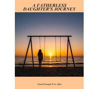 A Fatherless Daughter'S Journey: Good Enough Ever After
