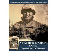 A Father's Arms: Close to Death, Across Hitler’s Path - and Home at Last - N