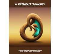 A FATHER'S JOURNEY Stories, Lessons, And Advice From Girl Dads & Their Daughters