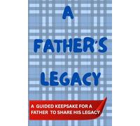 A FATHER'S LEGACY: Guided Prompts to Help Dad Share His Life Story and Create a Family Keepsake
