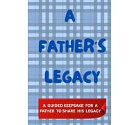 A FATHER'S LEGACY: Guided Prompts to Help Dad Share His Life Story and Create a Family Keepsake