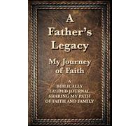 A FATHER'S LEGACY: My Journey of Faith:: : A BIBLICALLY GUIDED JOURNAL SHARING MY PATH OF FAITH AND FAMILY