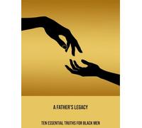 A Father'S Legacy: Ten Essential Truths For Black Men