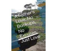 A Father's Love: No Backups, No Excuses, Just Love