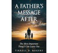 A Father's Message After: The Most Important Thing I Can Leave You