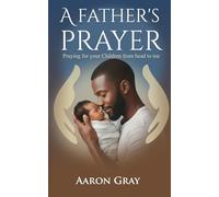 A Father's Prayer: Praying for Your Children from Head to Toe