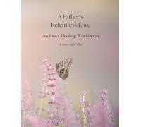 A Father's Relentless Love: An Inner Healing Workbook