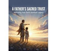 A Father'S Sacred Trust: Nurturing Your Son'S Spiritual Legacy